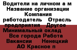 Водители на личном а/м › Название организации ­ Компания-работодатель › Отрасль предприятия ­ Другое › Минимальный оклад ­ 1 - Все города Работа » Вакансии   . Ненецкий АО,Красное п.